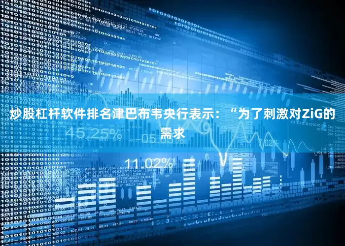 炒股杠杆软件排名津巴布韦央行表示：“为了刺激对ZiG的需求