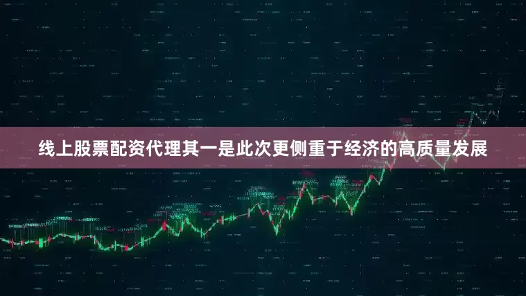 线上股票配资代理其一是此次更侧重于经济的高质量发展