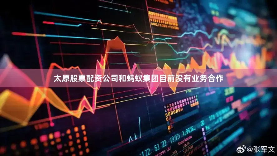 太原股票配资公司和蚂蚁集团目前没有业务合作