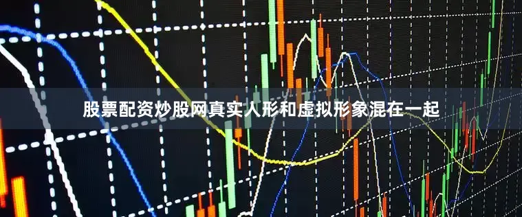 股票配资炒股网真实人形和虚拟形象混在一起
