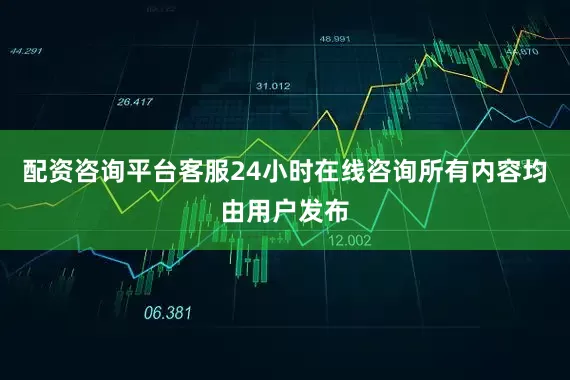 配资咨询平台客服24小时在线咨询所有内容均由用户发布