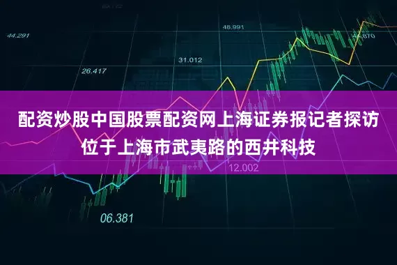 配资炒股中国股票配资网上海证券报记者探访位于上海市武夷路的西井科技