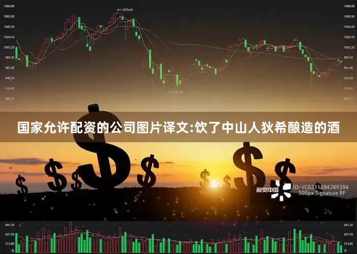 国家允许配资的公司图片译文:饮了中山人狄希酿造的酒