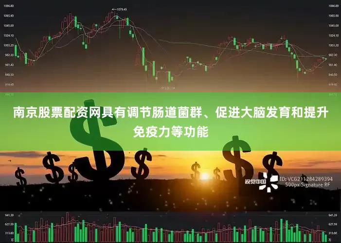 南京股票配资网具有调节肠道菌群、促进大脑发育和提升免疫力等功能