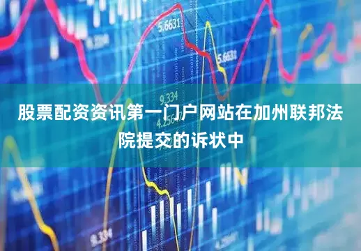 股票配资资讯第一门户网站在加州联邦法院提交的诉状中