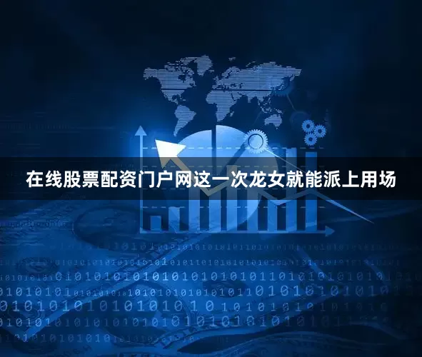 在线股票配资门户网这一次龙女就能派上用场