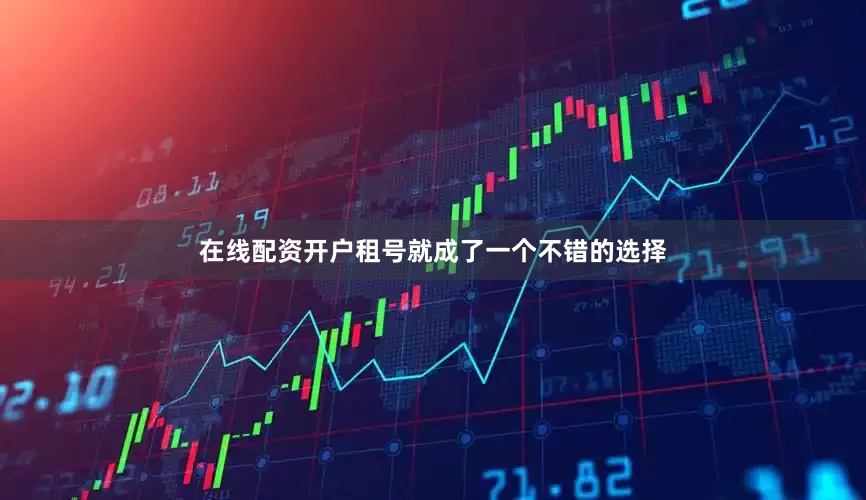 在线配资开户租号就成了一个不错的选择