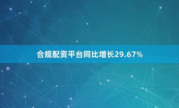 合规配资平台同比增长29.67%
